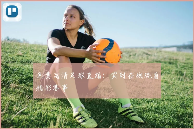 免费高清足球直播：实时在线观看精彩赛事