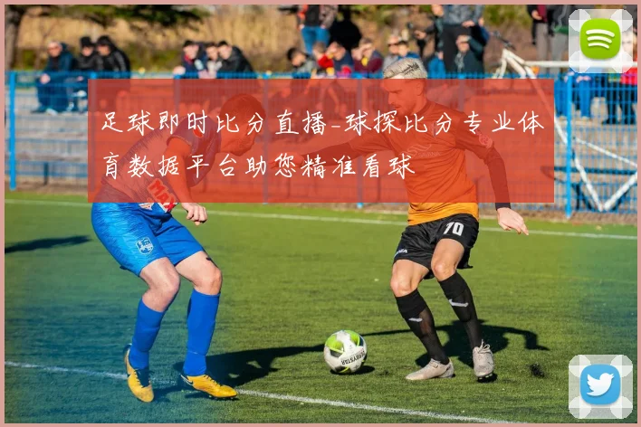 足球即时比分直播_球探比分专业体育数据平台助您精准看球