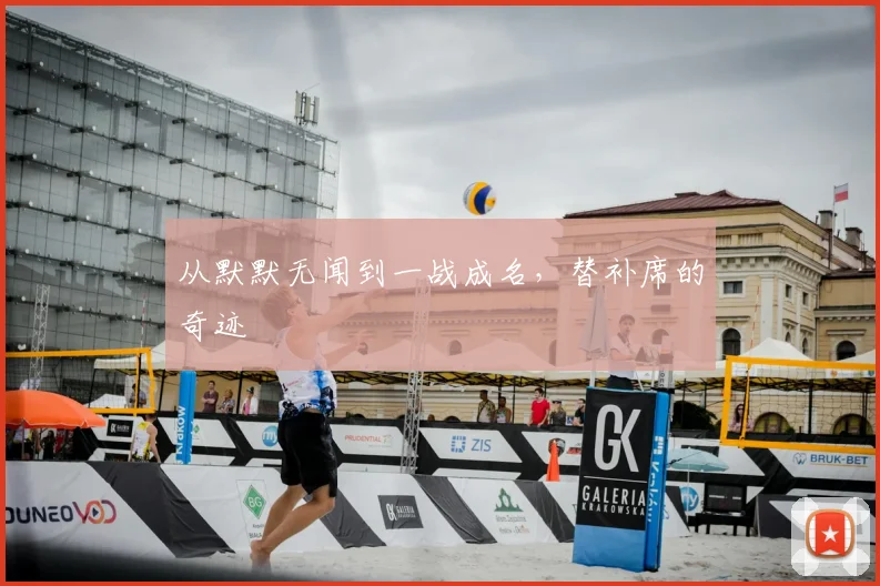 从默默无闻到一战成名，替补席的奇迹